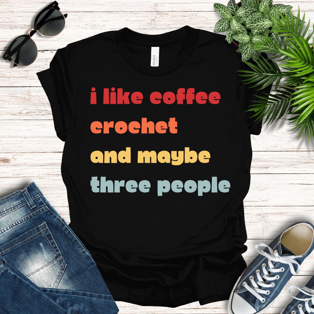 Coffee, Crochet and Maybe Three People Tee