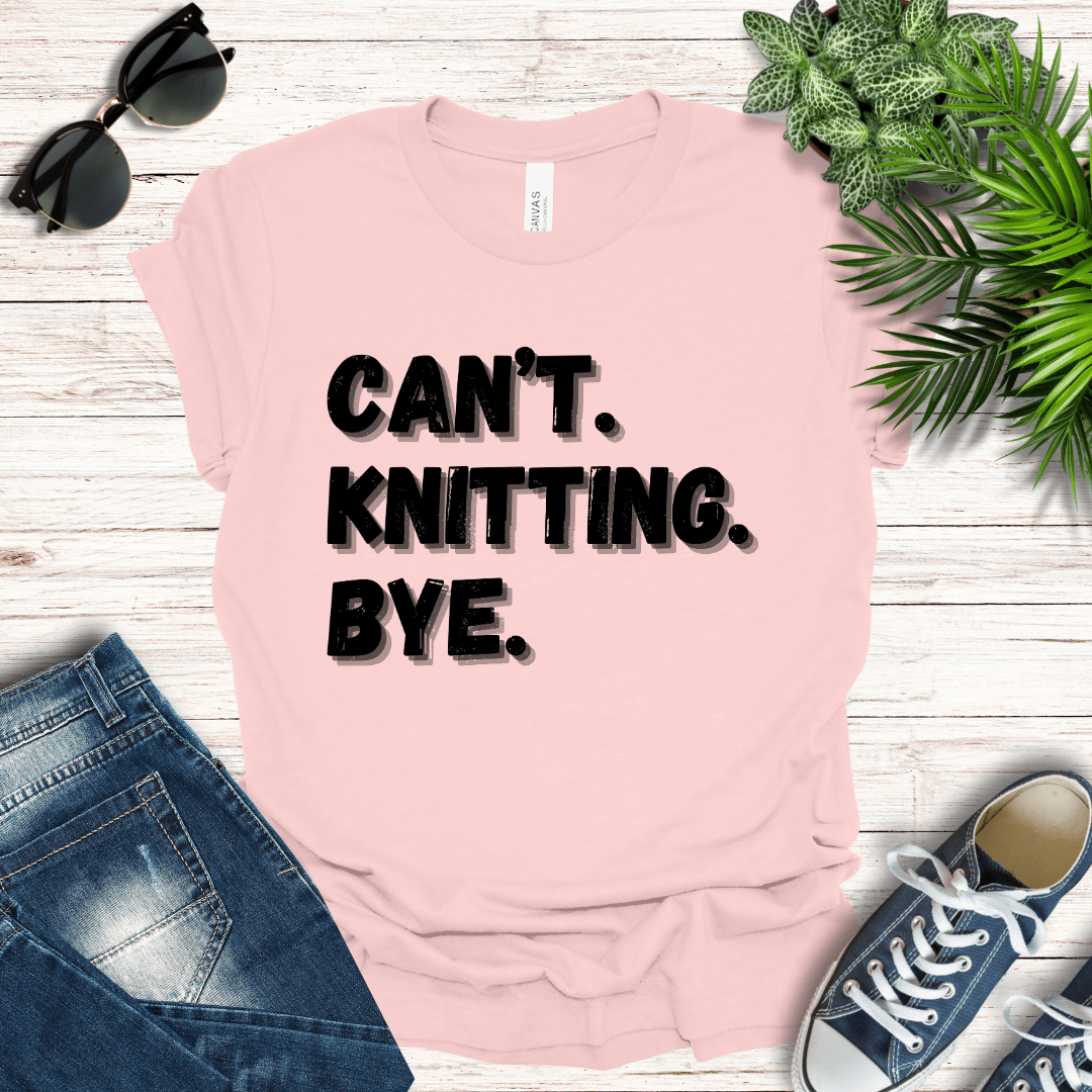 Can't. Knitting. Bye. Tee