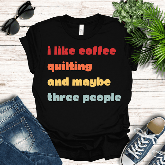 Coffee, Quilting and Maybe Three People Tee